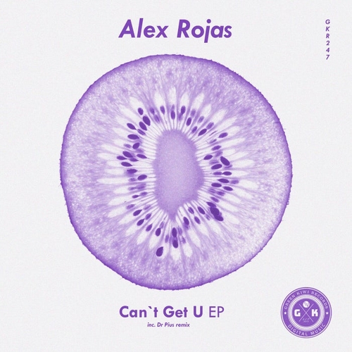 Alex Rojas - Can't Get U EP [GKR247]